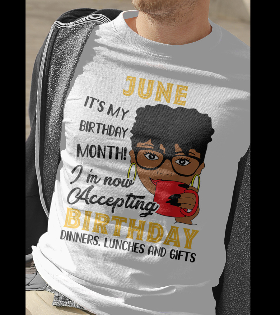 June It's My Birthday Month I'm Now Accepting Birthday Dinners Lunches And Gifts T-Shirt