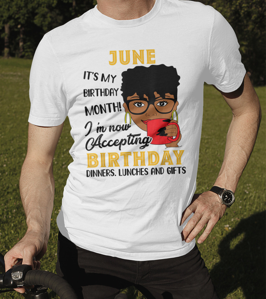 June It's My Birthday Month I'm Now Accepting Birthday Dinners Lunches And Gifts T-Shirt