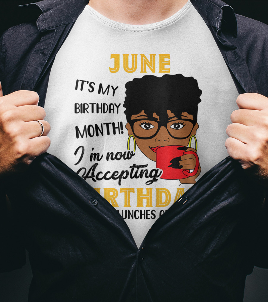 June It's My Birthday Month I'm Now Accepting Birthday Dinners Lunches And Gifts T-Shirt