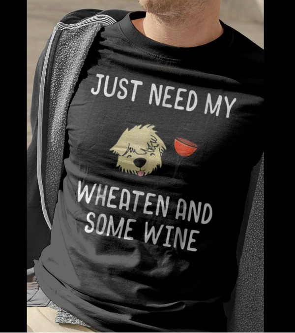 Just Need My Wheaten And Some Wine T-Shirt