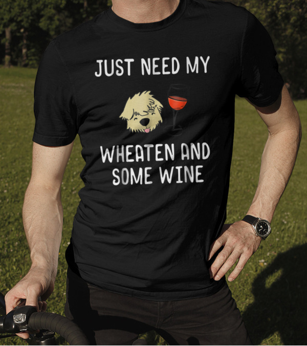 Just Need My Wheaten And Some Wine T-Shirt