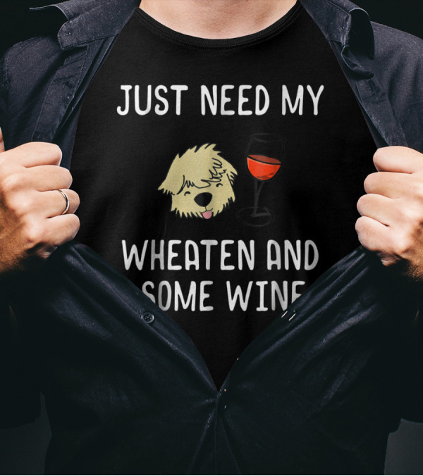 Just Need My Wheaten And Some Wine T-Shirt