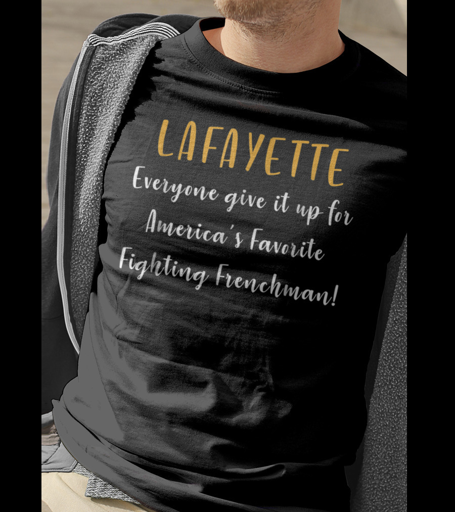 Lafayette Everyone Give It Up For America's Favorite Fighting Frenchman T-Shirt