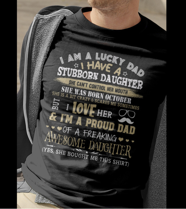 I_am_a_lucky_dad_i_have_a_stubborn_daughter_she_was_born_october_i_love_her_proud_awesome T-Shirt