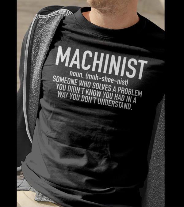 Machinist Definition Someone Who Solves A Problem You Didn't Know You Had T-Shirt