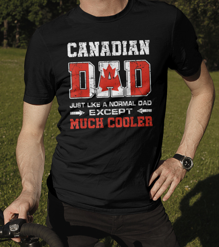 Canadian Dad Just Like A Normal Dad Except Much Cooler T-Shirt