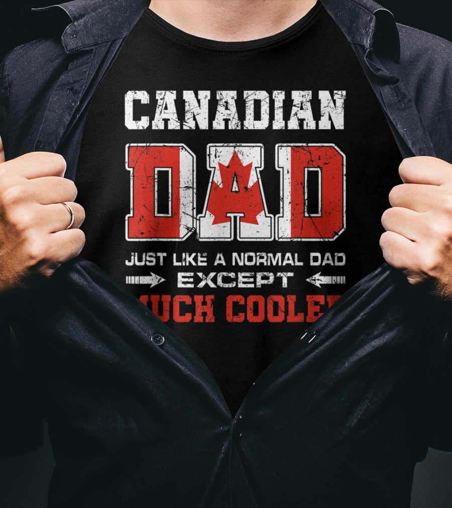Canadian Dad Just Like A Normal Dad Except Much Cooler T-Shirt