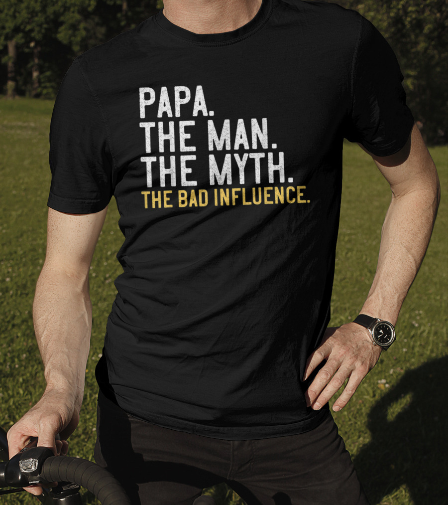 Papa The Man The Myth The Bad Influence T-Shirt