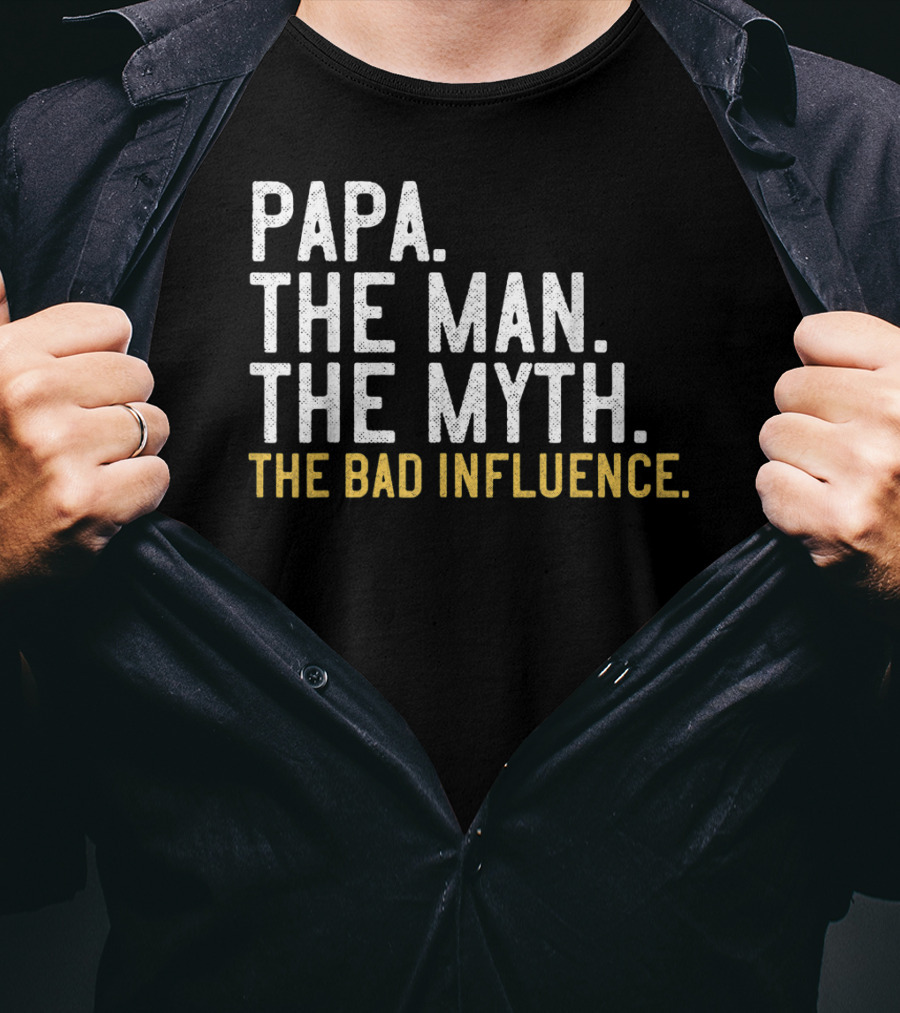 Papa The Man The Myth The Bad Influence T-Shirt