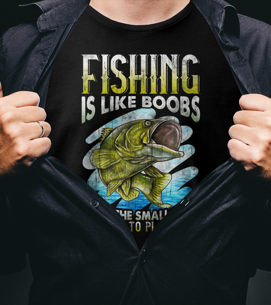 Fishing Is Like Boobs Even The Small Ones Are Fun To Play T-Shirt