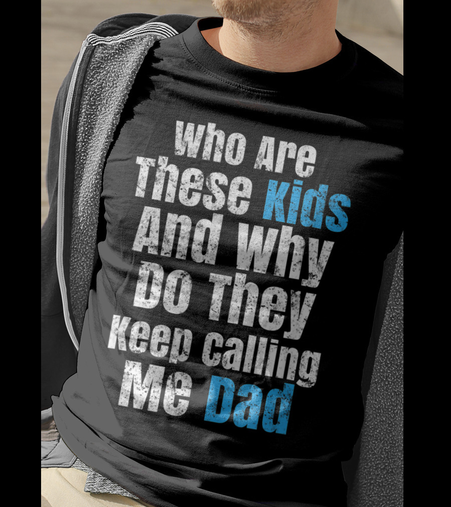 Mens Funny Father's Day Vintage Who Are These Kids And Why Do They Keep Calling Me Dad T-Shirt