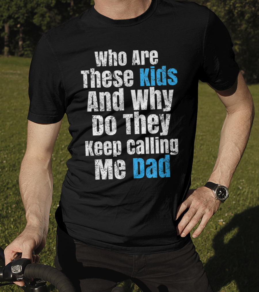 Mens Funny Father's Day Vintage Who Are These Kids And Why Do They Keep Calling Me Dad T-Shirt