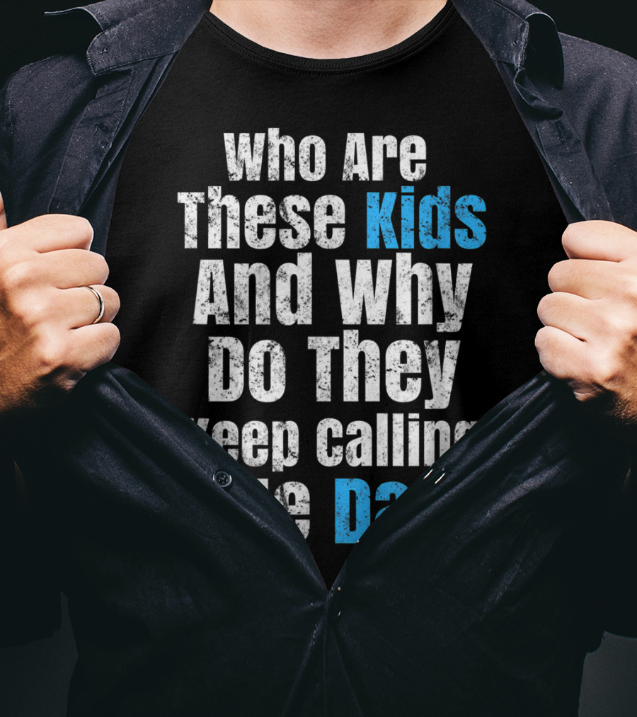 Mens Funny Father's Day Vintage Who Are These Kids And Why Do They Keep Calling Me Dad T-Shirt