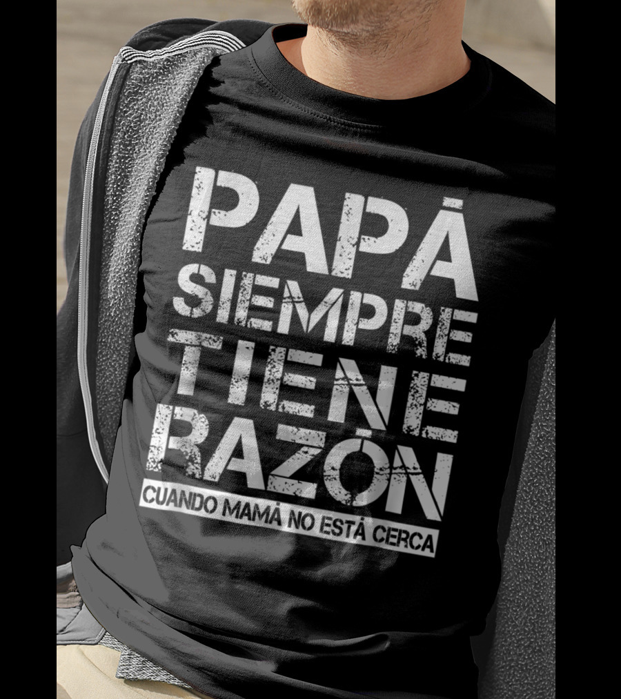 Mens Funny Spanish Language Dad Quote Papá Siempre Tiene Razón Cuando Mamá No Está Cerca T-Shirt