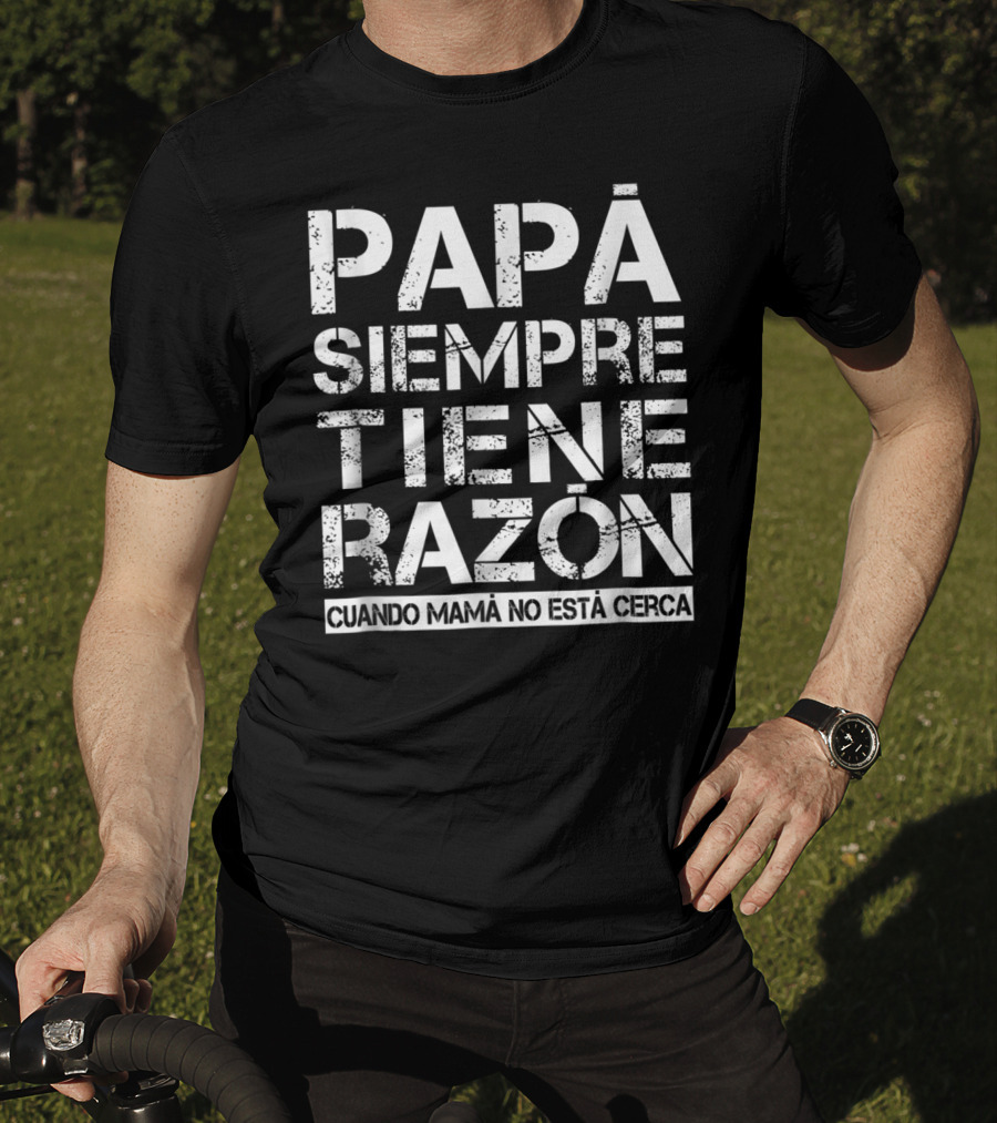 Mens Funny Spanish Language Dad Quote Papá Siempre Tiene Razón Cuando Mamá No Está Cerca T-Shirt