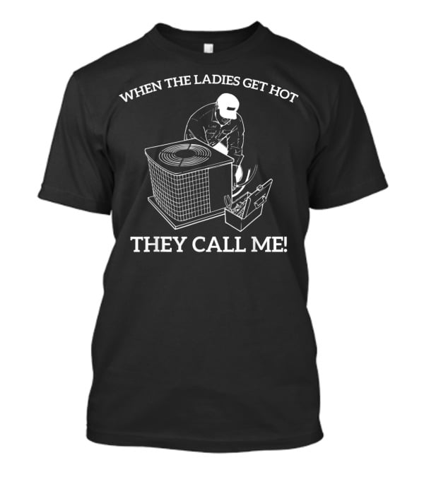 When The Ladies Get Hot They Call Me Mens HVAC Funny T-Shirt