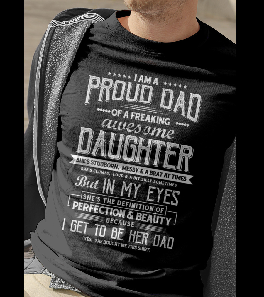 I Am A Proud Dad Of A Freaking Awesome Daughter She's The Definition Of Perfection And Beauty T-Shirt