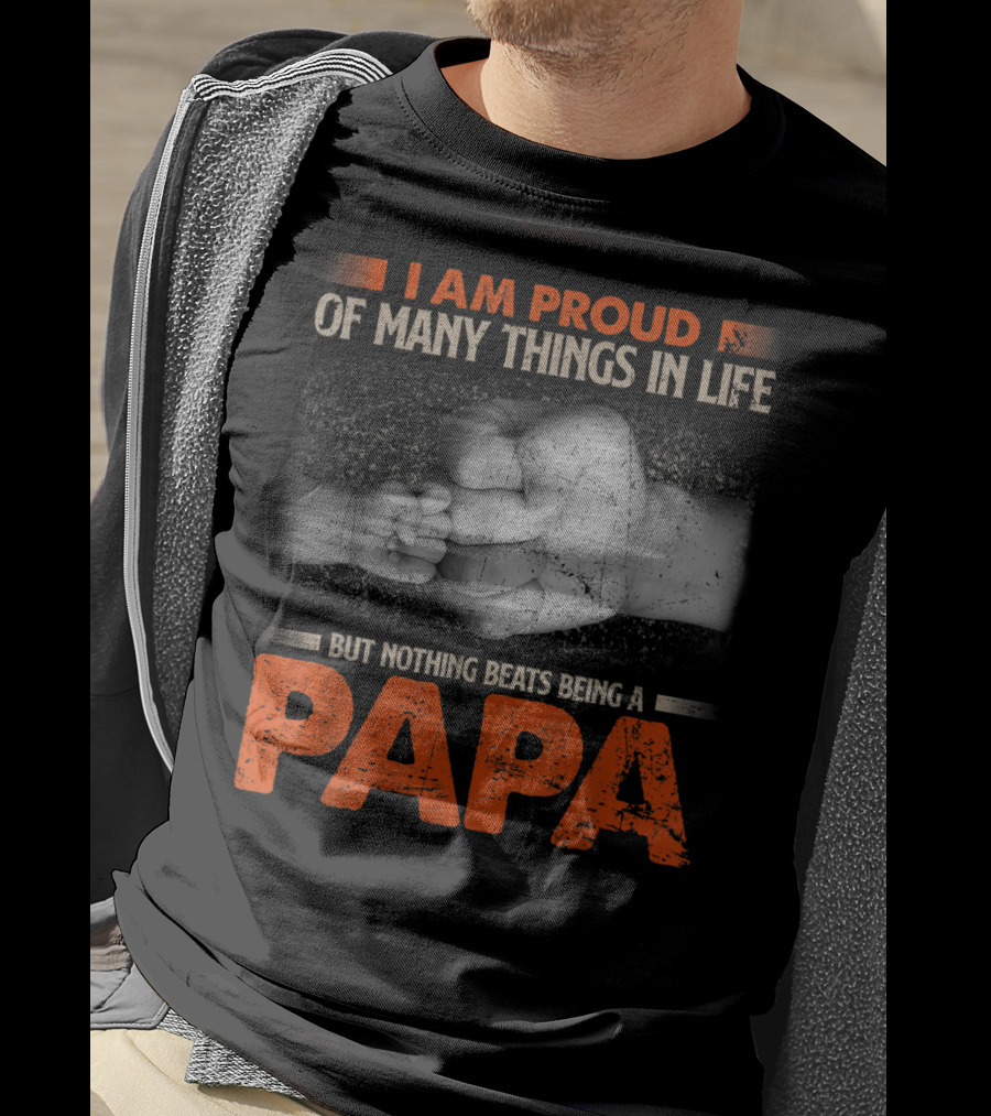 I Am Proud Of Many Things In Life But Nothing Beats Being A Papa T-Shirt