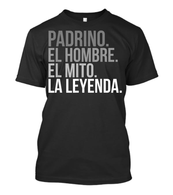 Padrino El Hombre El Mito La Leyenda Godfather Legend T-Shirt