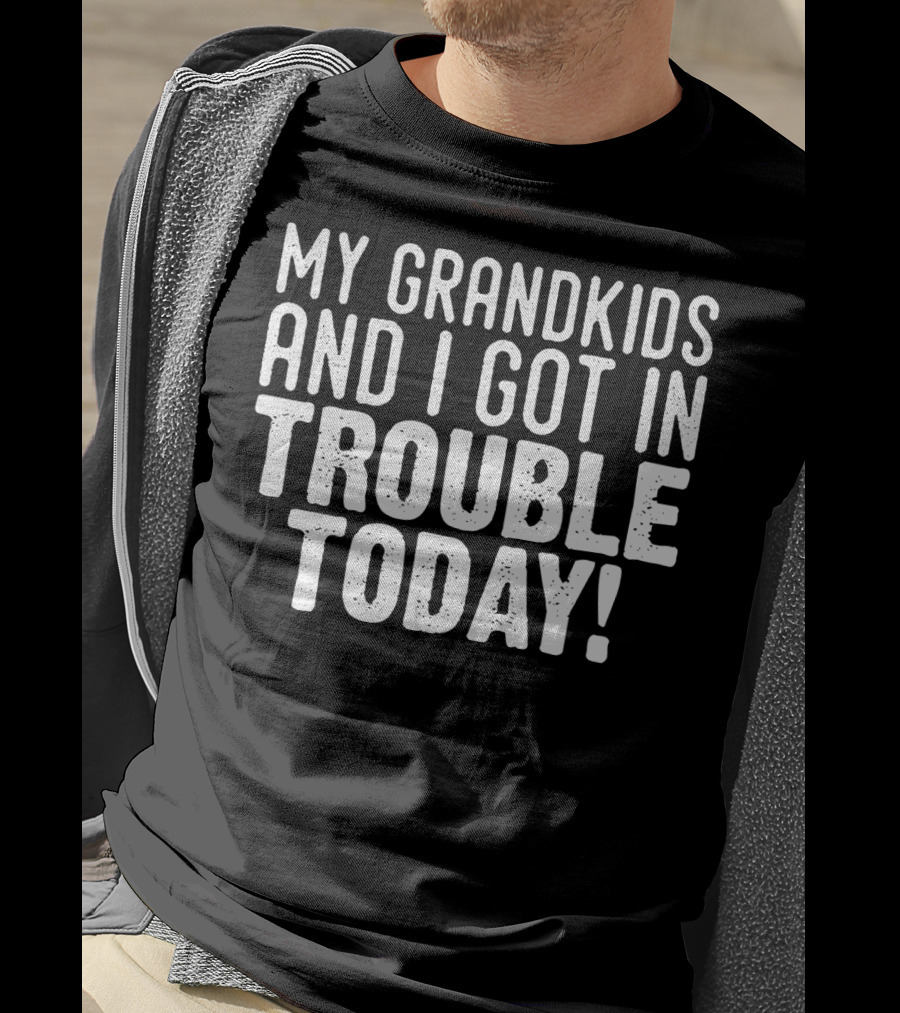 My GRANDKIDs And I Got In Trouble Today T-Shirt