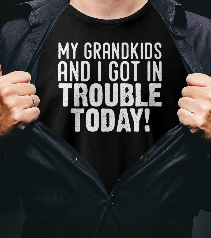My GRANDKIDs And I Got In Trouble Today T-Shirt