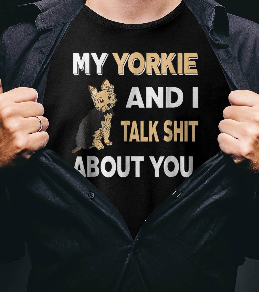 My Yorkie And I Talk Shit About You Funny Dog T-Shirt
