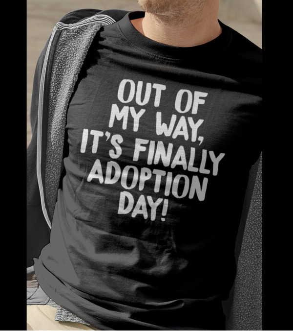 Out Of My Way It's Finally Adoption Day T-Shirt