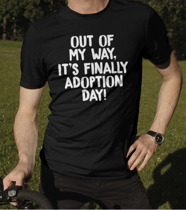 Out Of My Way It's Finally Adoption Day T-Shirt