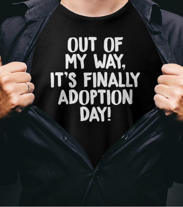 Out Of My Way It's Finally Adoption Day T-Shirt