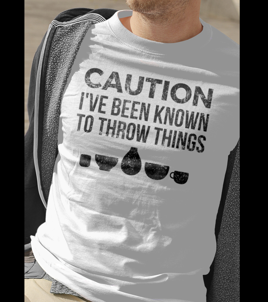 Caution I've Been Known To Throw Things Pottery For Ceramics Artist T-Shirt