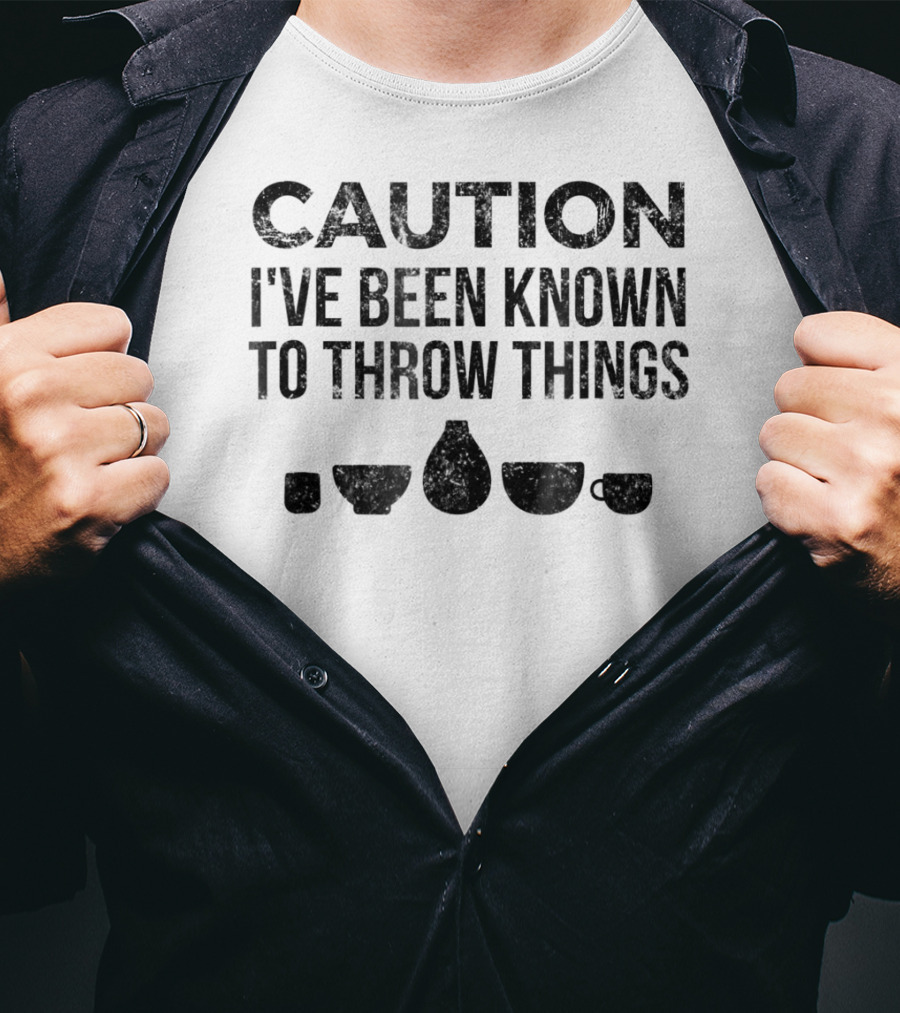 Caution I've Been Known To Throw Things Pottery For Ceramics Artist T-Shirt