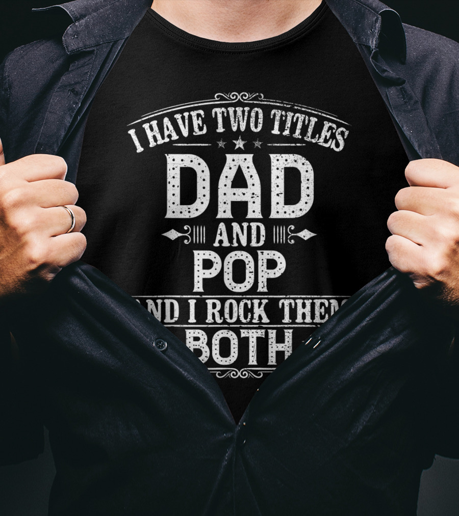 I Have Two Titles Dad And Pop And I Rock Them Both T-Shirt