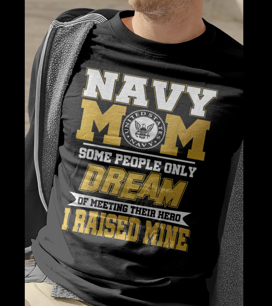 Navy Mom United States Navy Some People Only Dream Of Meeting Their Hero I Raised Mine T-Shirt
