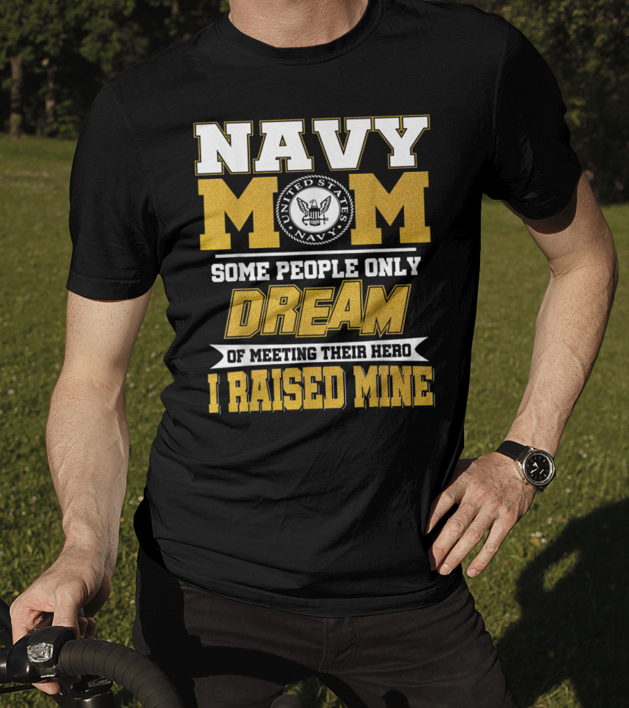 Navy Mom United States Navy Some People Only Dream Of Meeting Their Hero I Raised Mine T-Shirt