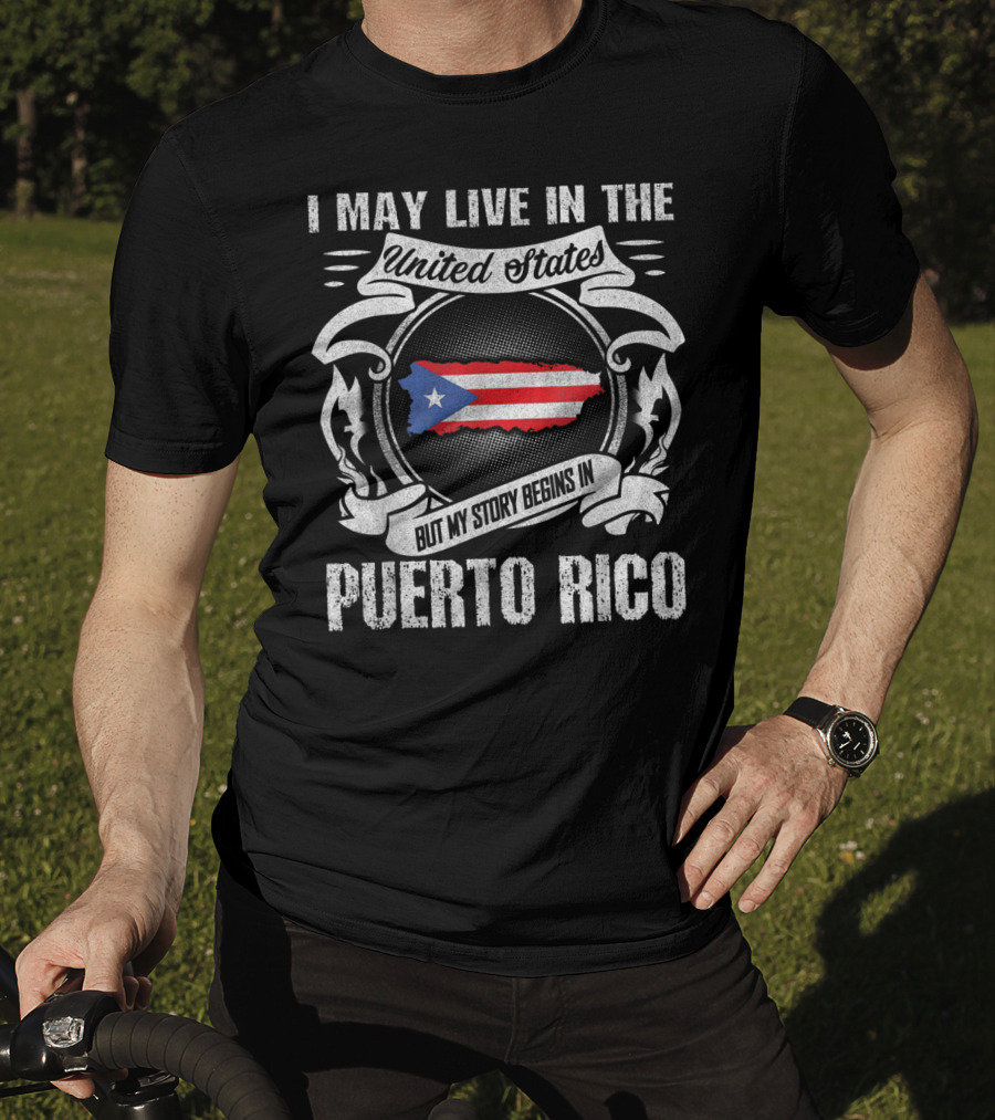 I May Live In The United States But My Story Begins In Puerto Rico T-Shirt
