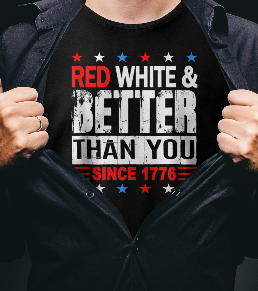 Red White And Better Than You Since 1776 T-Shirt