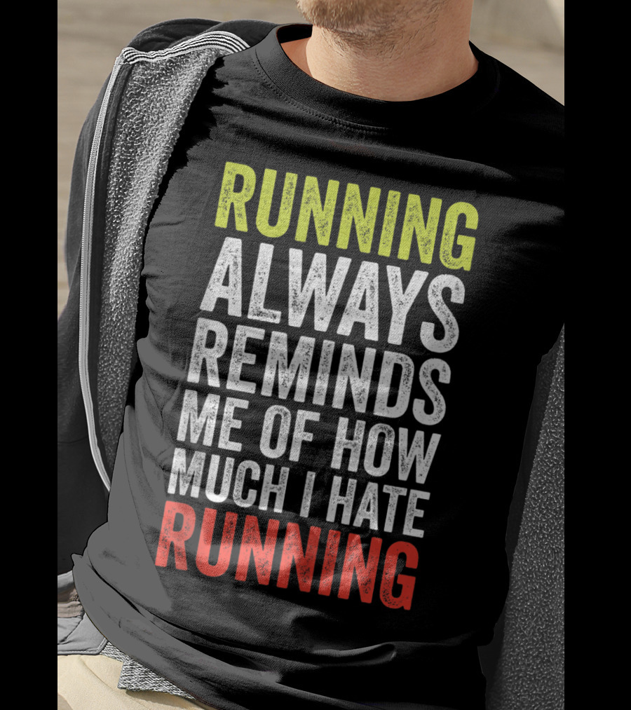Running Always Reminds Me Of How Much I Hate Running T-Shirt