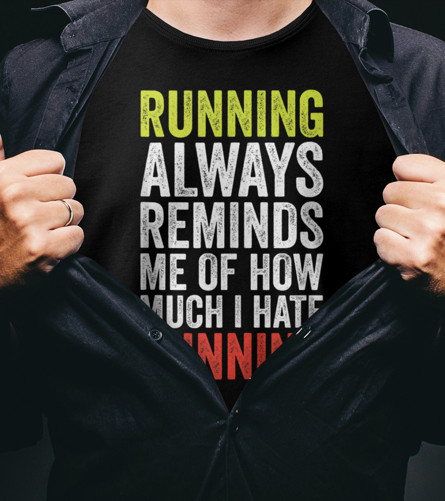 Running Always Reminds Me Of How Much I Hate Running T-Shirt