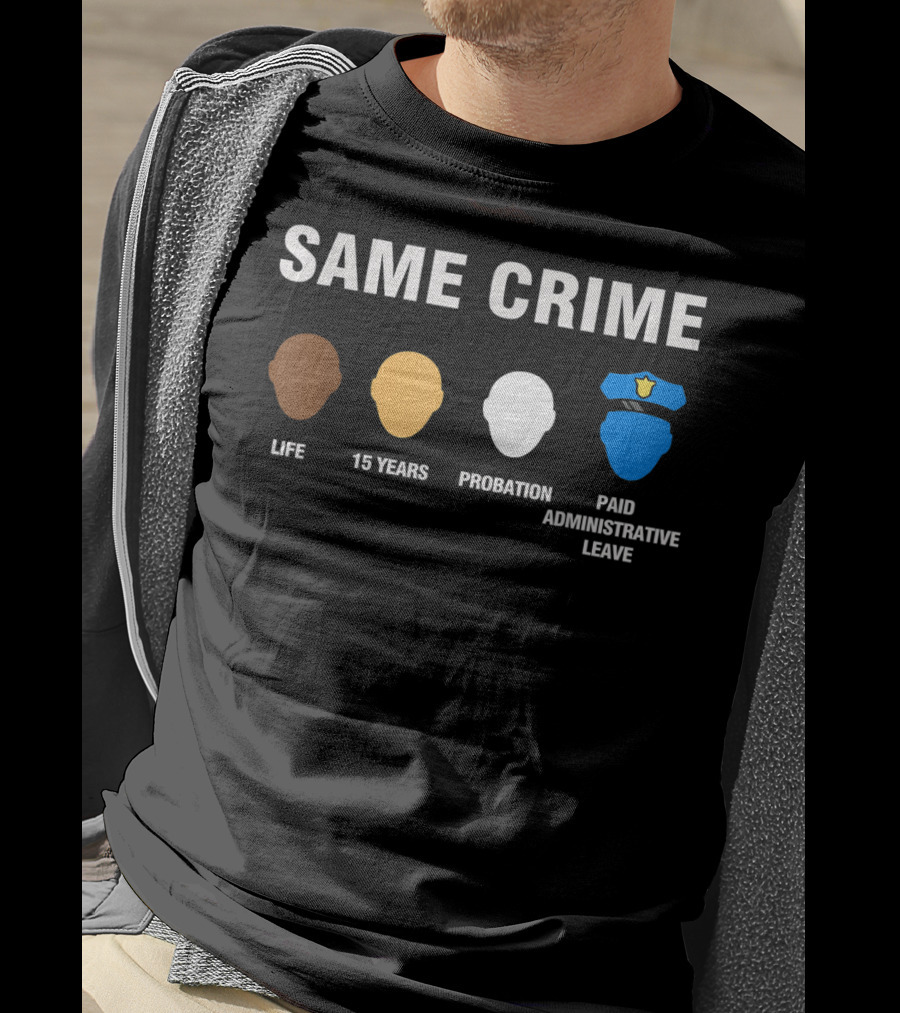 Same Crime Life Sentence 15 Years Probation Paid Administrative Leave T-Shirt
