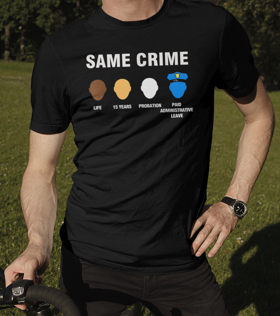 Same Crime Life Sentence 15 Years Probation Paid Administrative Leave T-Shirt
