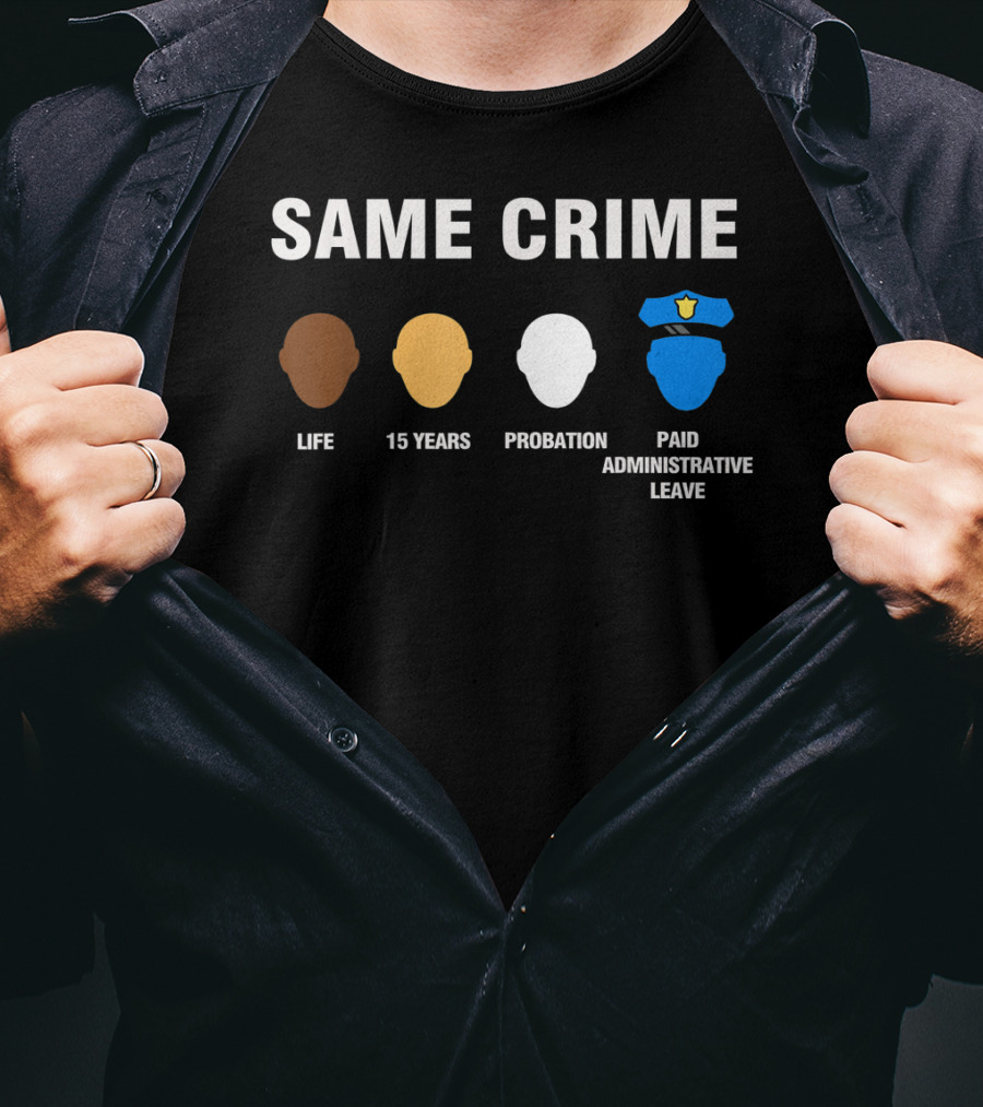 Same Crime Life Sentence 15 Years Probation Paid Administrative Leave T-Shirt