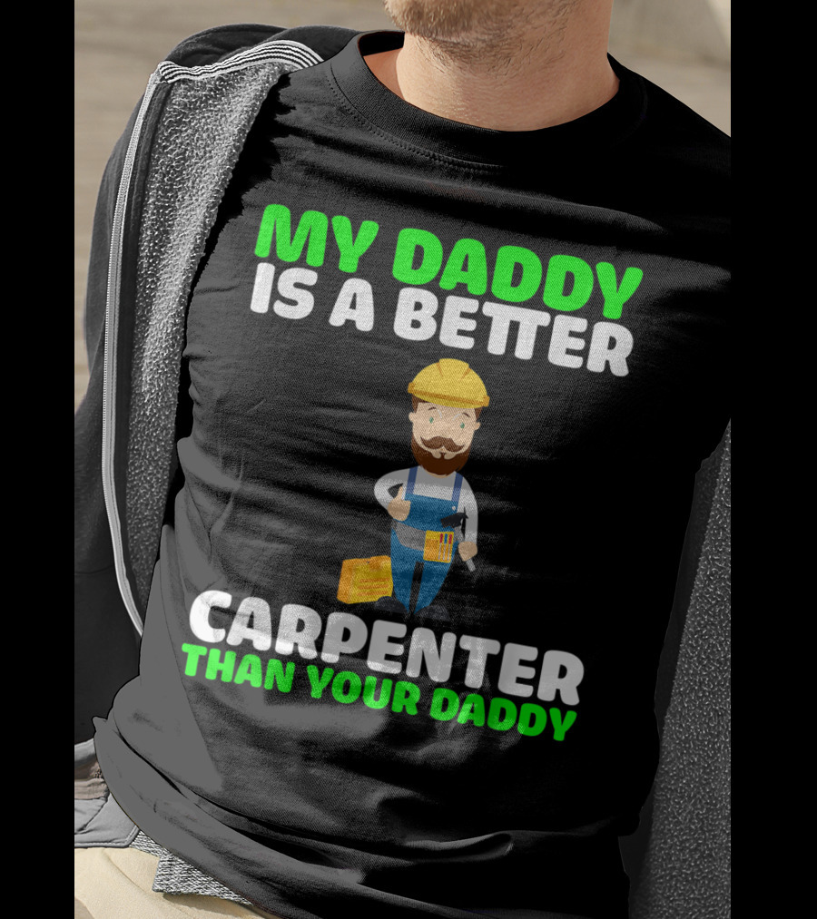 My Daddy Is A Better Carpenter Than Your Daddy T-Shirt