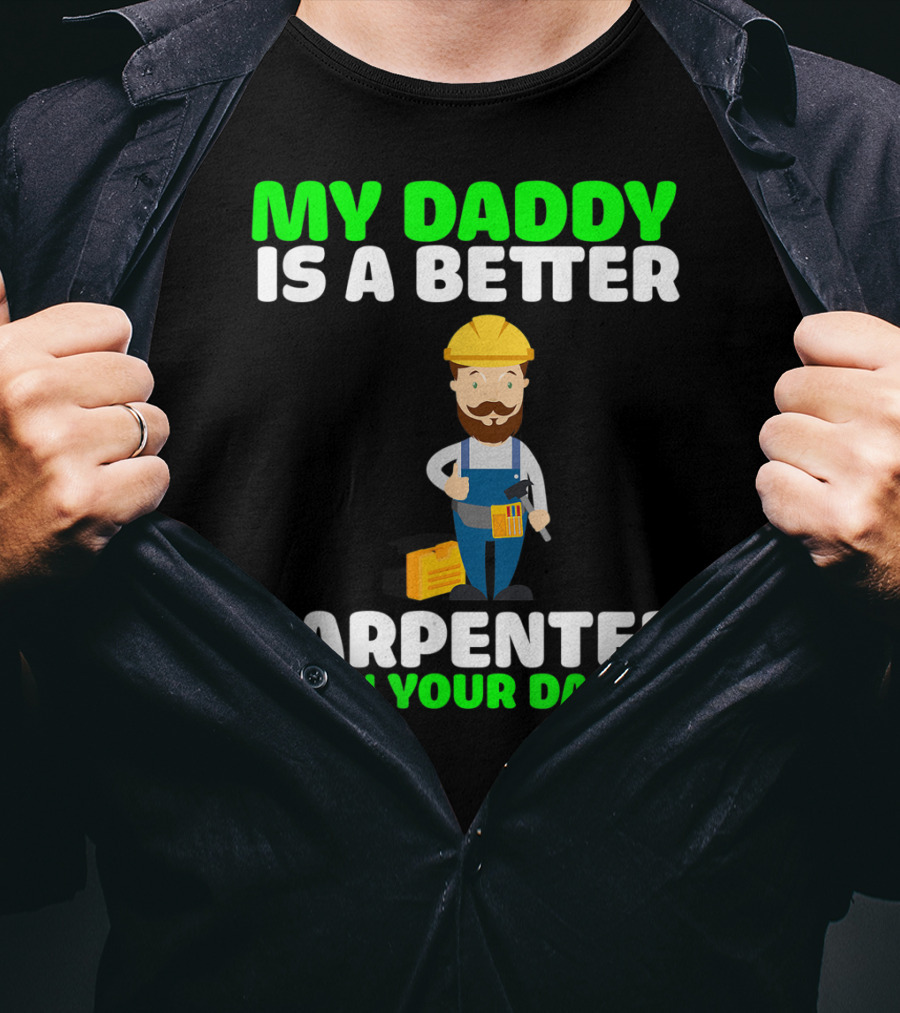 My Daddy Is A Better Carpenter Than Your Daddy T-Shirt