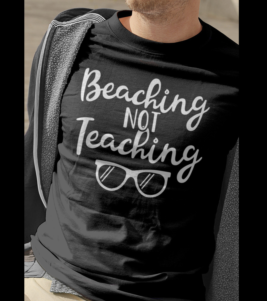 Beaching Not Teaching Summer Vacation Teacher End Of School Year T-Shirt