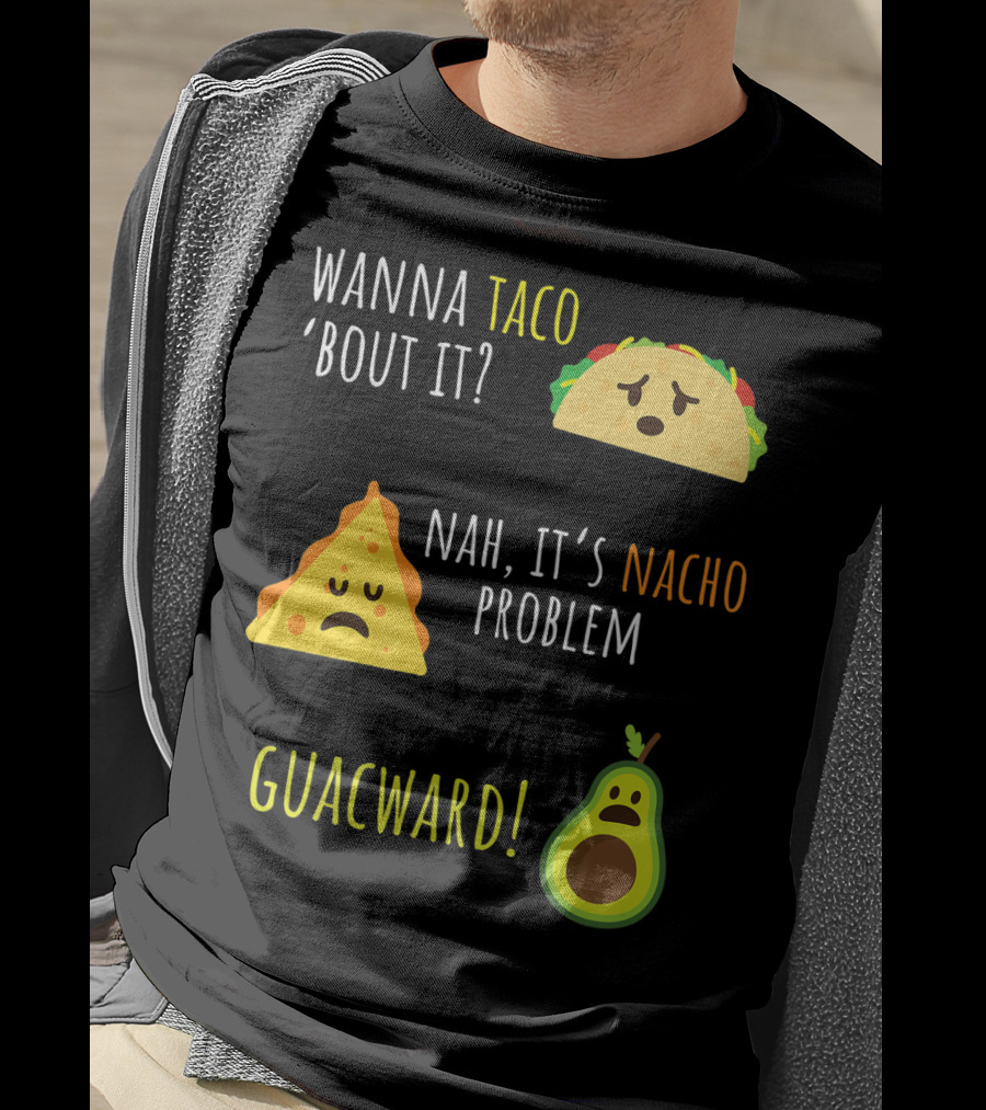 Wanna Taco 'Bout It? Nah, It's Nacho Problem Guacward Taco Nacho Avocado Funny Mexican Cinco De Mayo T-Shirt