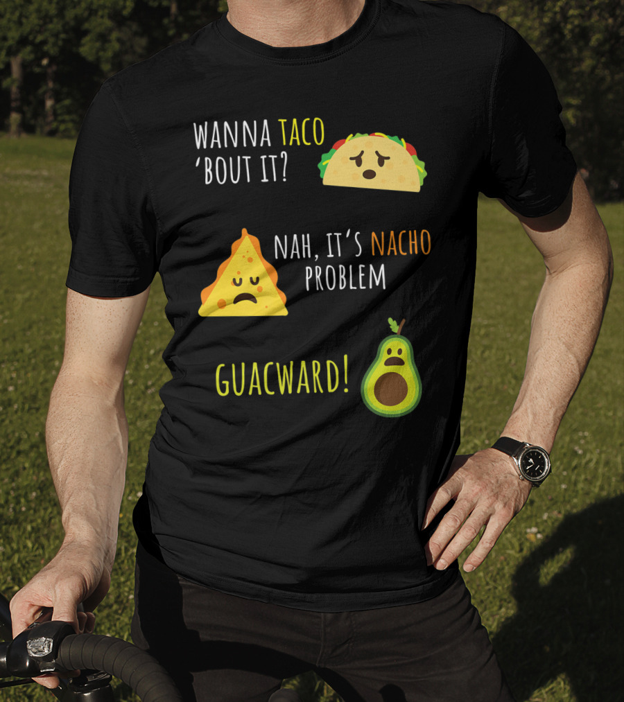 Wanna Taco 'Bout It? Nah, It's Nacho Problem Guacward Taco Nacho Avocado Funny Mexican Cinco De Mayo T-Shirt