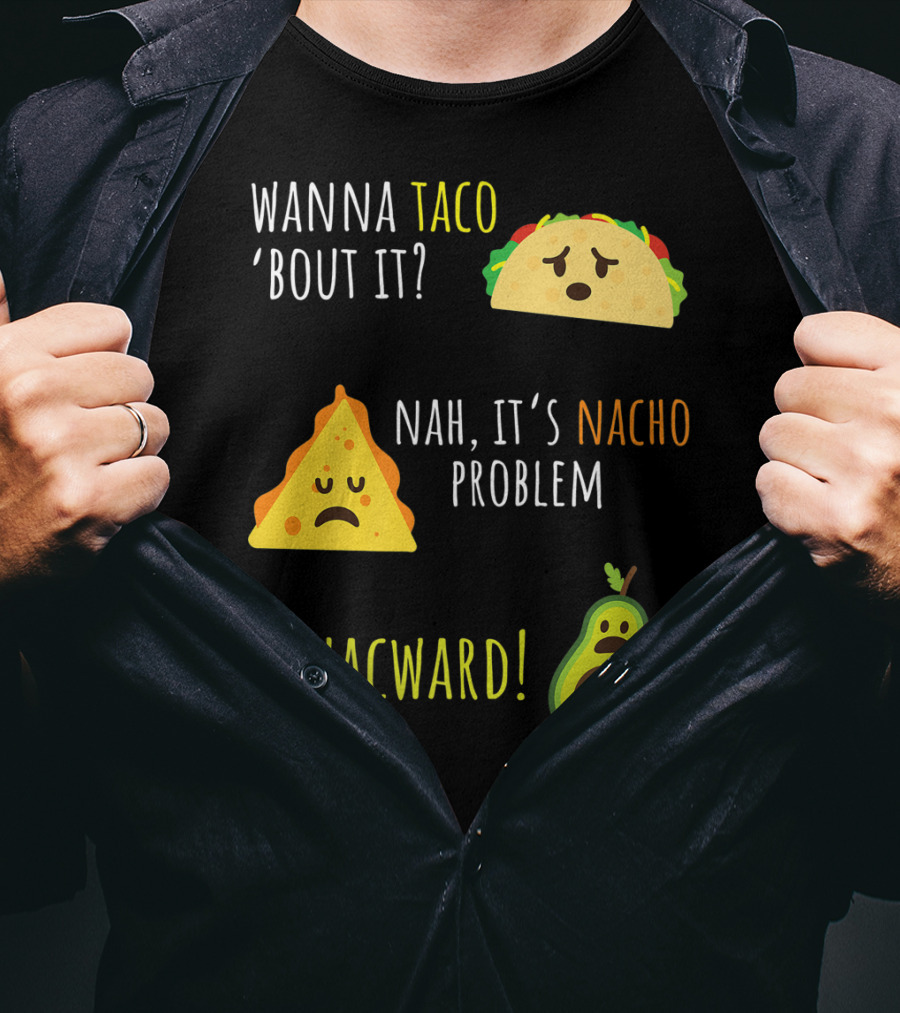 Wanna Taco 'Bout It? Nah, It's Nacho Problem Guacward Taco Nacho Avocado Funny Mexican Cinco De Mayo T-Shirt