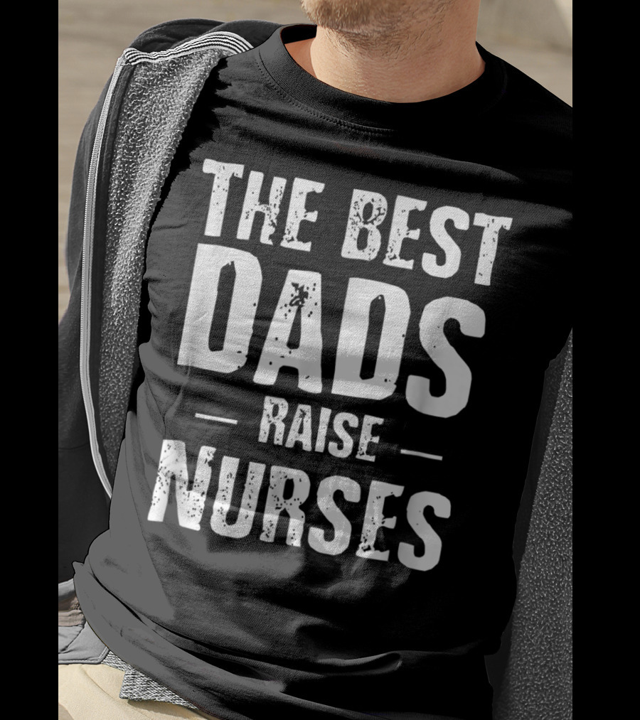The Best Dads Raise Nurses T-Shirt