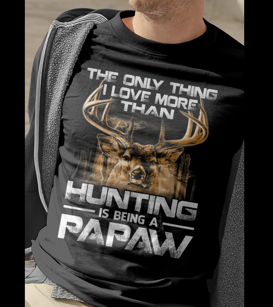 The Only Thing I Love More Than Hunting Is Being A Papaw T-Shirt