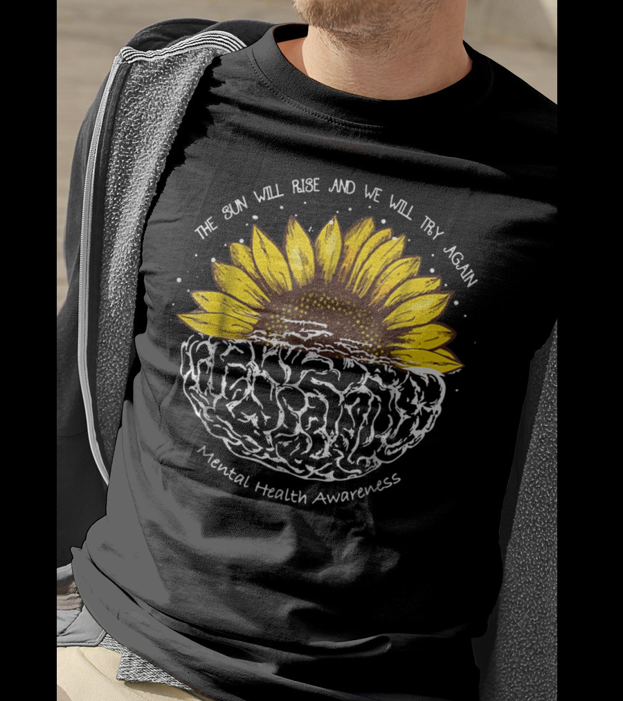 The Sun Will Rise And We Will Try Again Mental Health Awareness Sunflower Brain T-Shirt